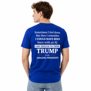 Sometimes I Feel Down But Then I Remember IQ Low Trump Shirt (2)