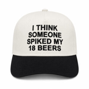 I Think Someone Spiked My 18 Beers Hat