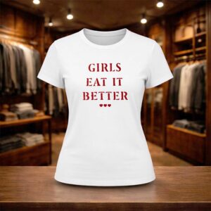 Girls Eat It Better Shirt (2)