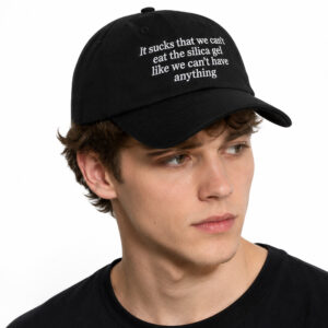 It Sucks That We Can't Eat The Silica Gel Like We Can't Have Anything Hat (3)