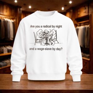 Are You A Radical By Night And A Wage Slave By Day Shirt (4)