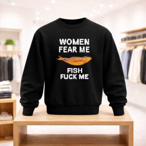 Women Fear Me Fish Fuck Me Shirt (4)