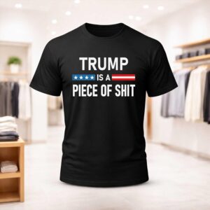 Trump Is A Piece Of Shirt