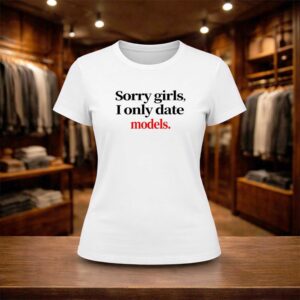 Sorry Girls I Only Date Models Shirt (2)