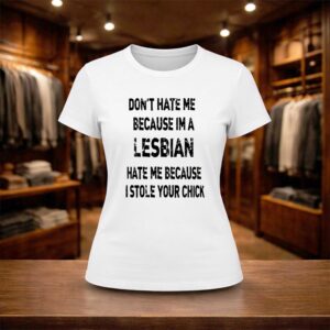 Don't Hate Me Because Im A Lesbian Hate Me Because I Stole Your Chick Shirt (2)