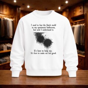 I Used To Fear The Black Mold In My Apartment But Now I Understand It Shirt (4)