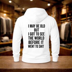 I May Be Old But I Got To See The World Before It Went To Shirt (2)