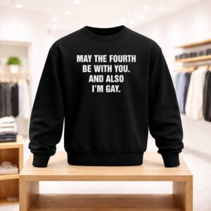 May The Fourth Be With You And Also I'm Gay Shirt (4)