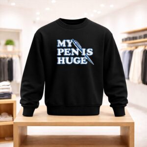 My Pen Is Huge Shirt (4)