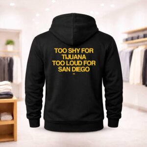 Too Shy For Tijuana Too Loud For San Diego Shirt (2)