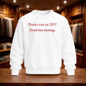 Nudes Are So 2017 Send Me Money Shirt (6)