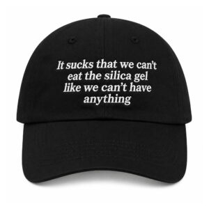 It Sucks That We Can't Eat The Silica Gel Like We Can't Have Anything Hat