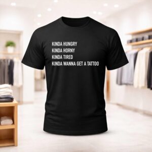 Zayn Malik Kinda Hungry Kinda Horny Kinda Tired Kinda Wanna Get A Tattoo Shirt