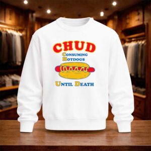I'm A Chud Consuming Hot Dogs Until Death Shirt (4)