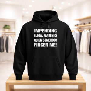 Impending Global Pandemic Quick Somebody Finger Me Shirt (3)