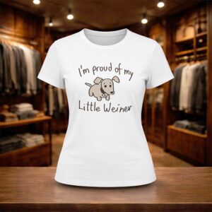 I'm Proud Of My Little Weiner Shirt (2)