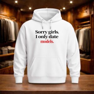 Sorry Girls I Only Date Models Shirt (3)