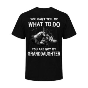 You Can’t Tell Me What To Do You’re Not My Granddaughter Shirt