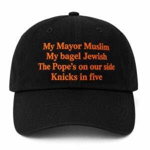 My Mayor Muslim My bagel Jewish The Pope’s On Our Side Knicks In Five Hat