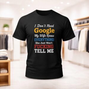 I Don't Need Google My Wife Knows Everything Shirt