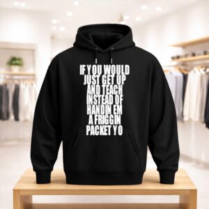 If You Would Just Get Up And Teach Instead Of Handin Em A Friggin Packet Yo Shirt (3)