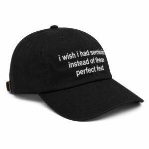 I Wish I Had Serotonin Instead Of These Perfect Feet Hat (3)