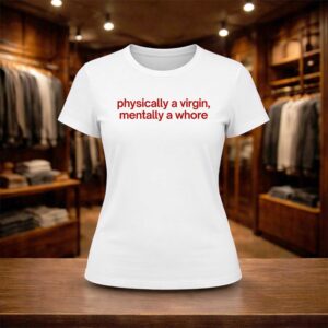 Physically A Virgin Mentally A Whore Shirt (2)