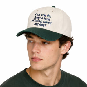 Can You Die From A Lack Of Being Called Big Dog Hat (3)