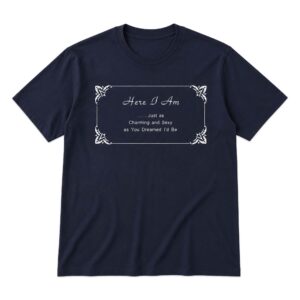 Harry Styles Here I Am Just As Charming And Sexy As You Dreamed I’d Be Shirt (3)