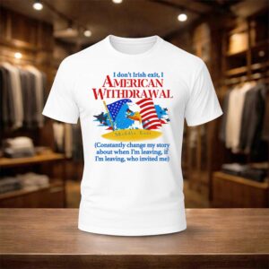 I Don’t Irish Exit I American Withdrawal Shirt