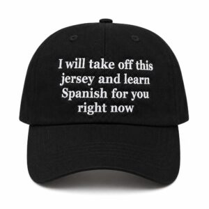 I Will Take Off This Jersey And Learn Spanish For You Right Now Hat