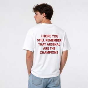 I Hope You Still Remember That Arsenal Are The Champions Shirt (2)