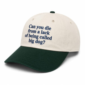 Can You Die From A Lack Of Being Called Big Dog Hat (2)