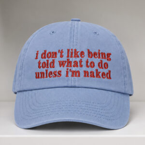 I Don't Like Being Told What To Do Unless I'm Naked Hat (2)