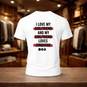 I Love My Girlfriend And My Girlfriend Loves Jungkook Shirt