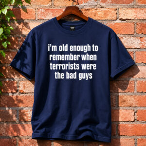 I'm Old Enough To Remember When Terrorists Were The Bad Guys Shirt (2)