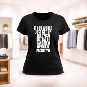If You Would Just Get Up And Teach Instead Of Handin Em A Friggin Packet Yo Shirt (2)