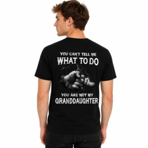 You Can't Tell Me What To Do You're Not My Granddaughter Shirt (2)