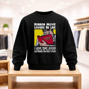 Horror Movie Lovers Be Like I Love That Movie It Made Me Feel Fucking Awful And Horrible And Really Scared Shirt (4)