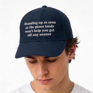 Standing Up As Soon As The Plan Lands Won't Help You Get Off Any Sooner Dad Hat (2)