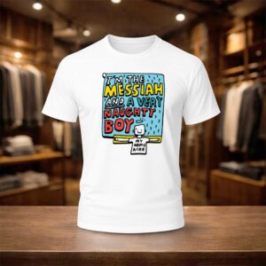I'm The Messiah And A Very Naughty Boy Shirt