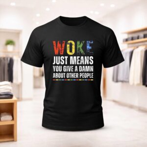 Woke Just Means You Give A Damn About Other People Shirt