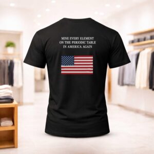 Mine Every Element On The Periodic Table In America Again Shirt