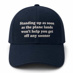 Standing Up As Soon As The Plan Lands Won’t Help You Get Off Any Sooner Dad Hat