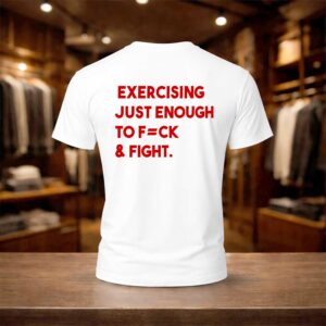 Exercising Just Enough To Fuck And Fight Shirt