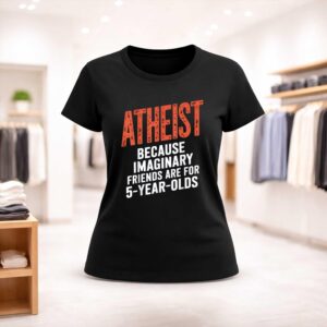 Atheist Because Imaginary Friends Are For 5 Years Olds Shirt (2)