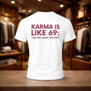 Karma Is Like 69 You Get What You Give Shirt