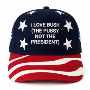 I Love Bush The Pusy Not The President Hat