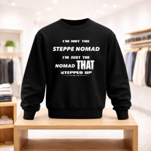 I’m Not The Steppe Nomad I’m Just The Nomad That Stepped Up Shirt (4)