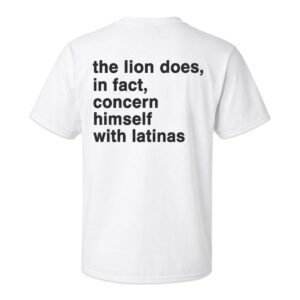 The Lion Does In Fact Concern Himself With Latinas Shirt